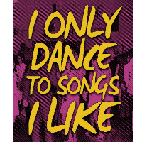 I Only Dance To Songs I Like